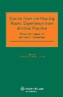 Stories from the Hearing Room: Experience from Arbitral Practice, Essays in Honour of Michael E. Schneider