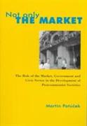 Not Only the Market: The Role of the Market, Government & Civic Sector in the Development of Post-Communist Societies