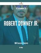 A Testament to Robert Downey Jr. - 160 Success Secrets