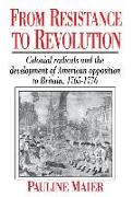 From Resistance to Revolution: Colonial Radicals and the Development of American Opposition