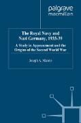 The Royal Navy and Nazi Germany, 1933-39: A Study in Appeasement and the Origins of the Second World War
