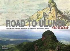 The Road to Ulundi Revisited: The Zulu War Sketches of an Artist on the March: John North Crealock