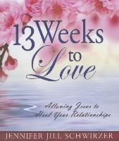 13 Weeks to Love: Allowing Jesus to Heal Your Relationships