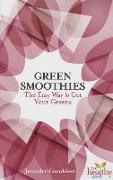 Green Smoothies: The Easy Way to Get Your Greens