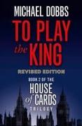 To Play the King (House of Cards Trilogy, Book 2)