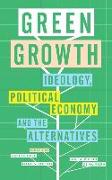 Green Growth: Ideology, Political Economy and the Alternatives