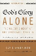God's Glory Alone---The Majestic Heart of Christian Faith and Life