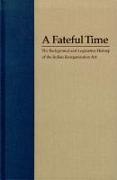 A Fateful Time: Legislation and Background of the Indian Reorganization ACT