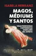 Magos, médiums y santos : vidas prodigiosas y experiencias singulares del espíritu