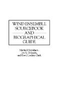 Wind Ensemble Sourcebook and Biographical Guide