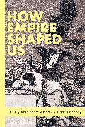 How Empire Shaped Us