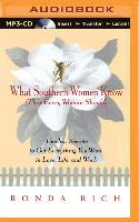 What Southern Women Know (That Every Woman Should): Timeless Secrets to Get Everything You Want in Love, Live, and Work