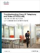 Troubleshooting Cisco IP Telephony and Video (Ctcollab) Foundation Learning Guide (CCNP Collaboration Exam 300-080 Ctcollab)