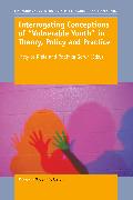 Interrogating Conceptions of ""vulnerable Youth"" in Theory, Policy and Practice