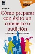 Cómo Preparar Con Éxito Un Concierto O Audición: Técnicas Básicas Para Dominar El Escenario