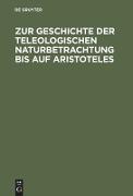 Zur Geschichte der teleologischen Naturbetrachtung bis auf Aristoteles