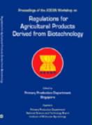 Regulations for Agricultural Products Derived from Biotechnology - Proceedings of the ASEAN Workshop