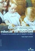 Elegir colegio, educar en libertad : el despertar de los padres : ¡que no eduquen a tus hijos!