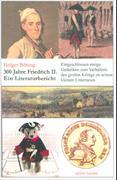 300 Jahre Friedrich II. - Ein Literaturbericht zum Jubiläumsjahr 2012, eingeschlossen einige Gedanken zum Verhältnis des großen Königs zu seinen kleinen Untertanen zu Volksaufklärung und Volkstäuschung sowie zur Publizistik.