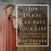 How Dante Can Save Your Life: The Life-Changing Wisdom of History's Greatest Poem