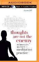 Thoughts Are Not the Enemy: An Innovative Approach to Meditation Practice