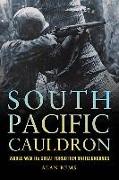 South Pacific Cauldron: World War II's Great Forgotten Battlegrounds