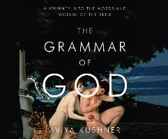 The Grammar of God: A Journey Into the Words and Worlds of the Bible