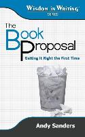 The Book Proposal: Getting It Right the First Time (Wisdom in Writing Series)