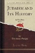Judaism and Its History, Vol. 1 of 2: In Two Parts (Classic Reprint)