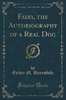 Fairy, the Autobiography of a Real Dog (Classic Reprint)