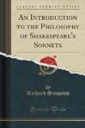 An Introduction to the Philosophy of Shakespeare's Sonnets (Classic Reprint)