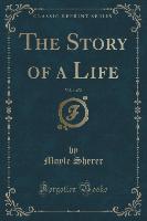 The Story of a Life, Vol. 1 of 2 (Classic Reprint)
