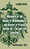 Memoirs of the House of Brandenburg, and History of Prussia During the 17th and 18th Centuries: Volume Three