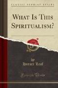 What Is This Spiritualism? (Classic Reprint)