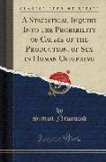 A Statistical Inquiry Into the Probability of Causes of the Production, of Sex in Human Offspring (Classic Reprint)
