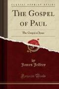 The Gospel of Paul: The Gospel of Jesus (Classic Reprint)