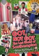 Got Not Got: Southampton FC: The Lost World of Southampton