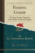 Fishing Gossip: Or Stray Leaves from the Note-Books of Several Anglers (Classic Reprint)