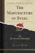 The Manufacture of Steel (Classic Reprint)