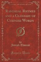 Randigal Rhymes and a Glossary of Cornish Words (Classic Reprint)