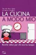 La cucina a modo mio. Ricette veloci per chi non ha tempo