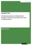 Die Repräsentation der bürgerlichen Familie im deutschen Drama des 18. und 19. Jahrhunderts