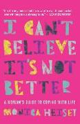 I Can't Believe It's Not Better: A Woman's Guide to Coping with Life