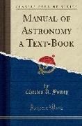 Manual of Astronomy a Text-Book (Classic Reprint)