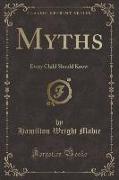 Myths: Every Child Should Know (Classic Reprint)