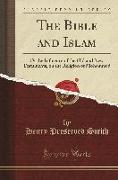 The Bible and Islam: Or the Influence of the Old and New Testaments, on the Religion of Mohammed (Classic Reprint)