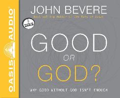 Good or God? (Library Edition): Why Good Without God Isn't Enough