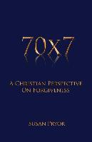 70 X 7 A Christian Perspective on Forgiveness