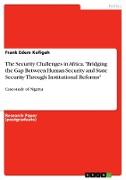 The Security Challenges in Africa. "Bridging the Gap Between Human Security and State Security Through Institutional Reforms"