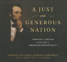 A Just and Generous Nation: Abraham Lincoln and the Fight for American Opportunity